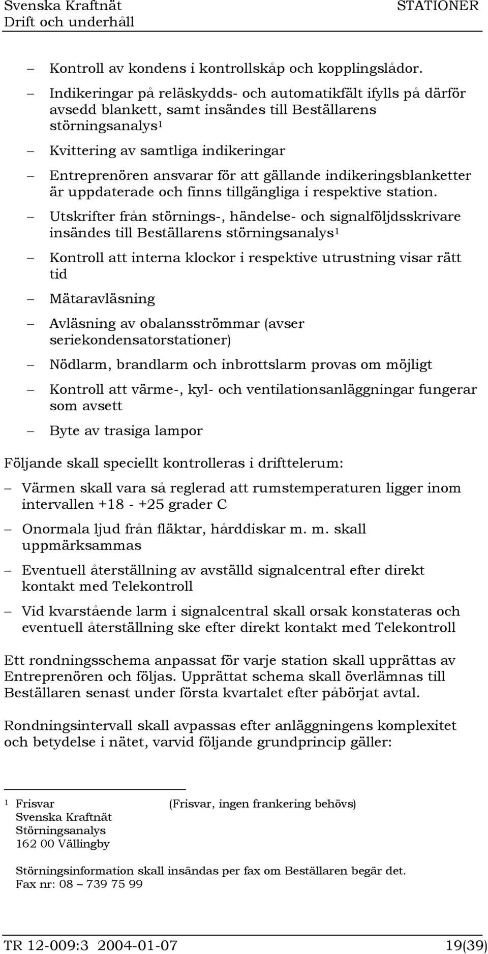 gällande indikeringsblanketter är uppdaterade och finns tillgängliga i respektive station.