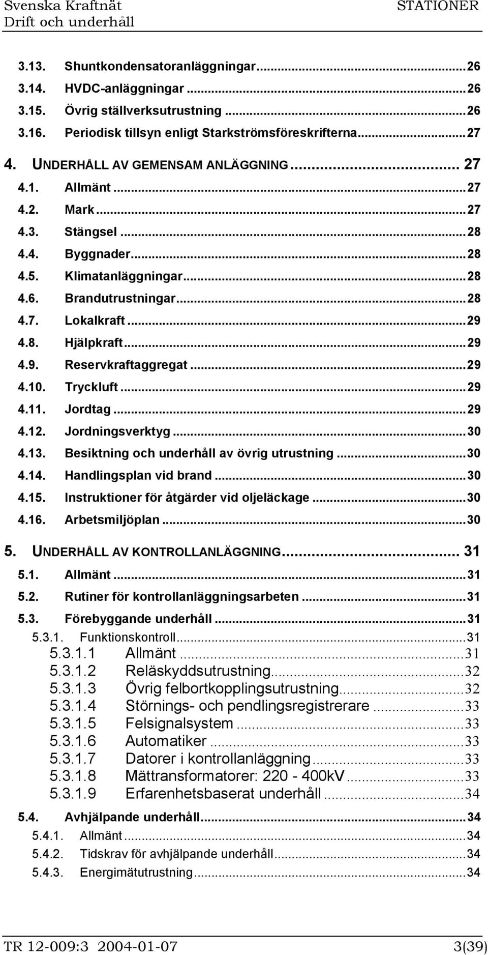 ..29 4.9. Reservkraftaggregat...29 4.10. Tryckluft...29 4.11. Jordtag...29 4.12. Jordningsverktyg...30 4.13. Besiktning och underhåll av övrig utrustning...30 4.14. Handlingsplan vid brand...30 4.15.
