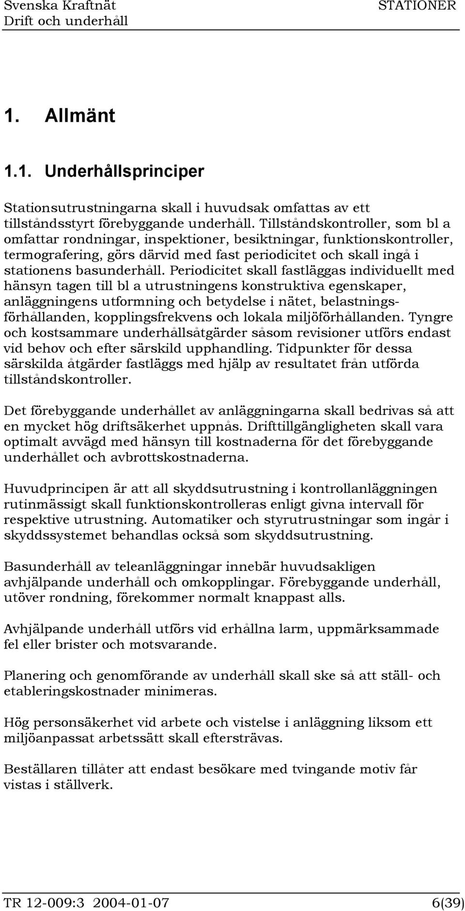 Periodicitet skall fastläggas individuellt med hänsyn tagen till bl a utrustningens konstruktiva egenskaper, anläggningens utformning och betydelse i nätet, belastningsförhållanden, kopplingsfrekvens
