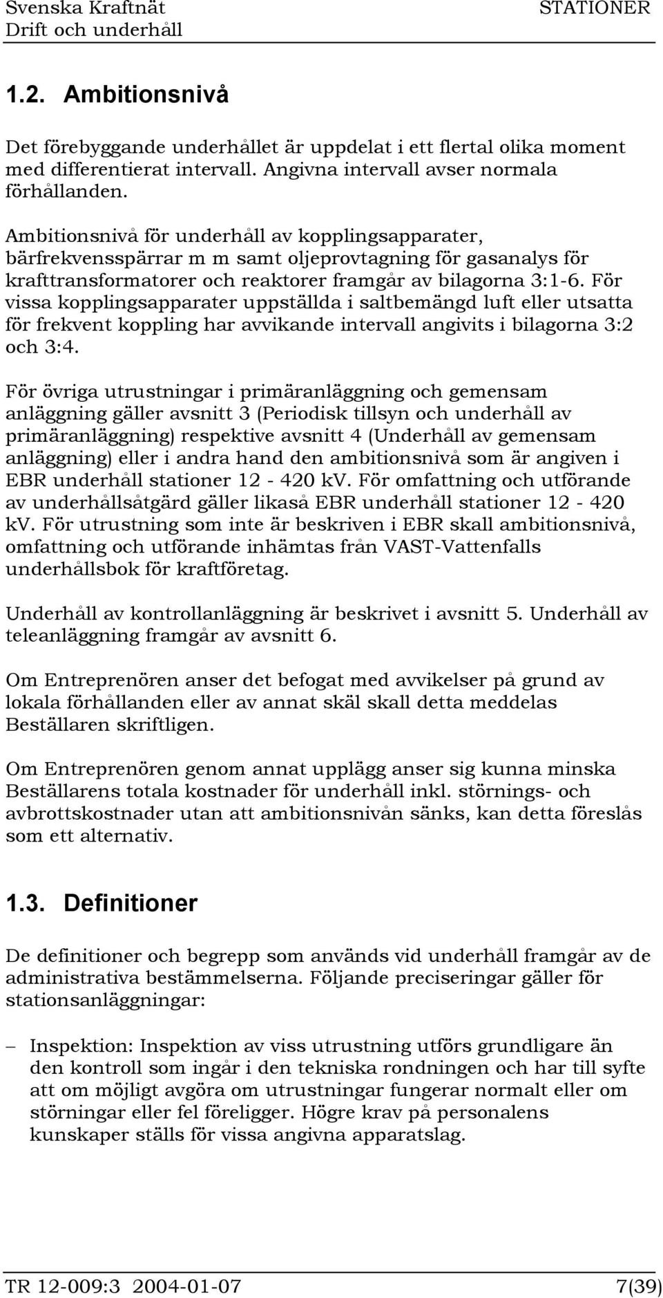 För vissa kopplingsapparater uppställda i saltbemängd luft eller utsatta för frekvent koppling har avvikande intervall angivits i bilagorna 3:2 och 3:4.