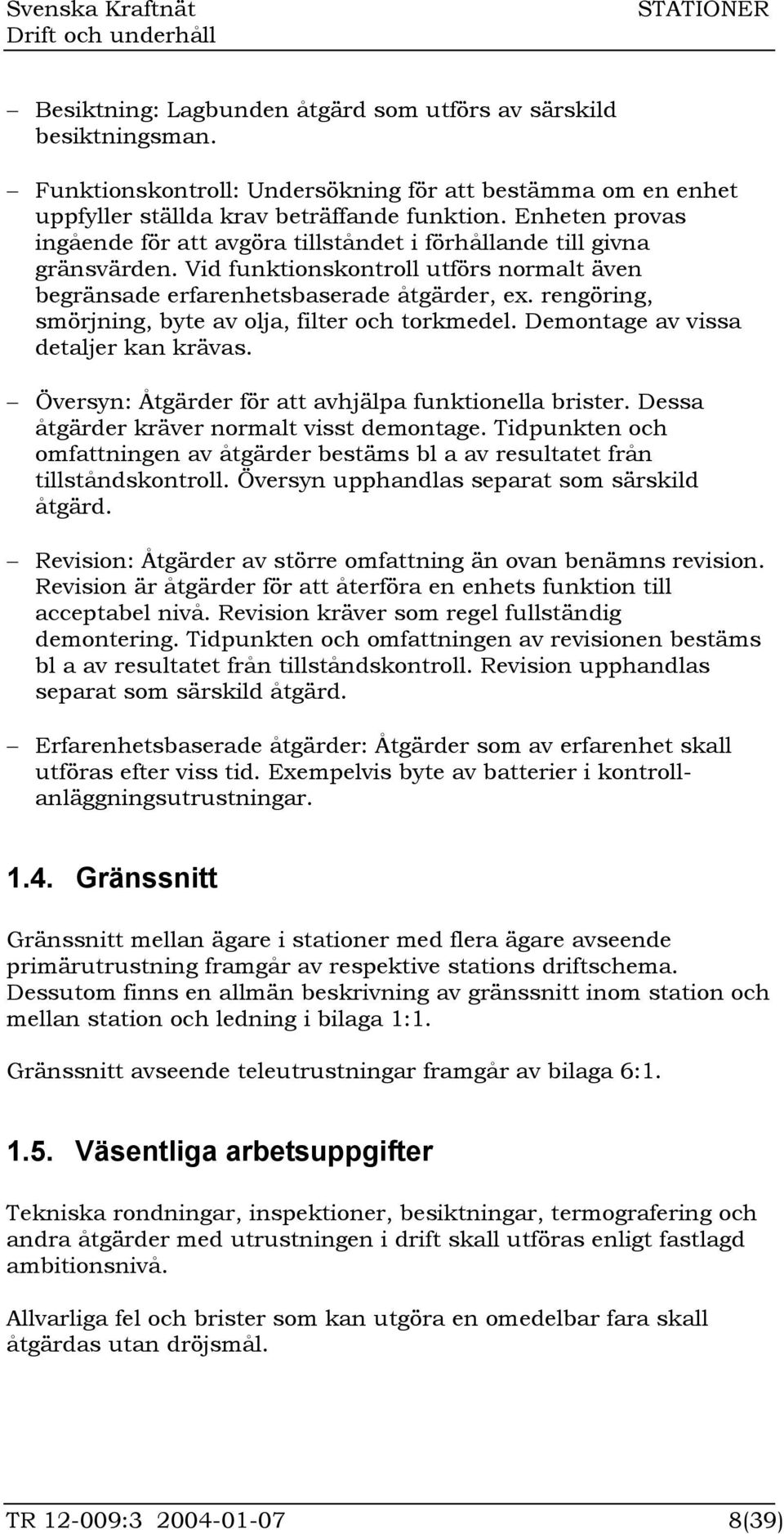 rengöring, smörjning, byte av olja, filter och torkmedel. Demontage av vissa detaljer kan krävas. Översyn: Åtgärder för att avhjälpa funktionella brister.