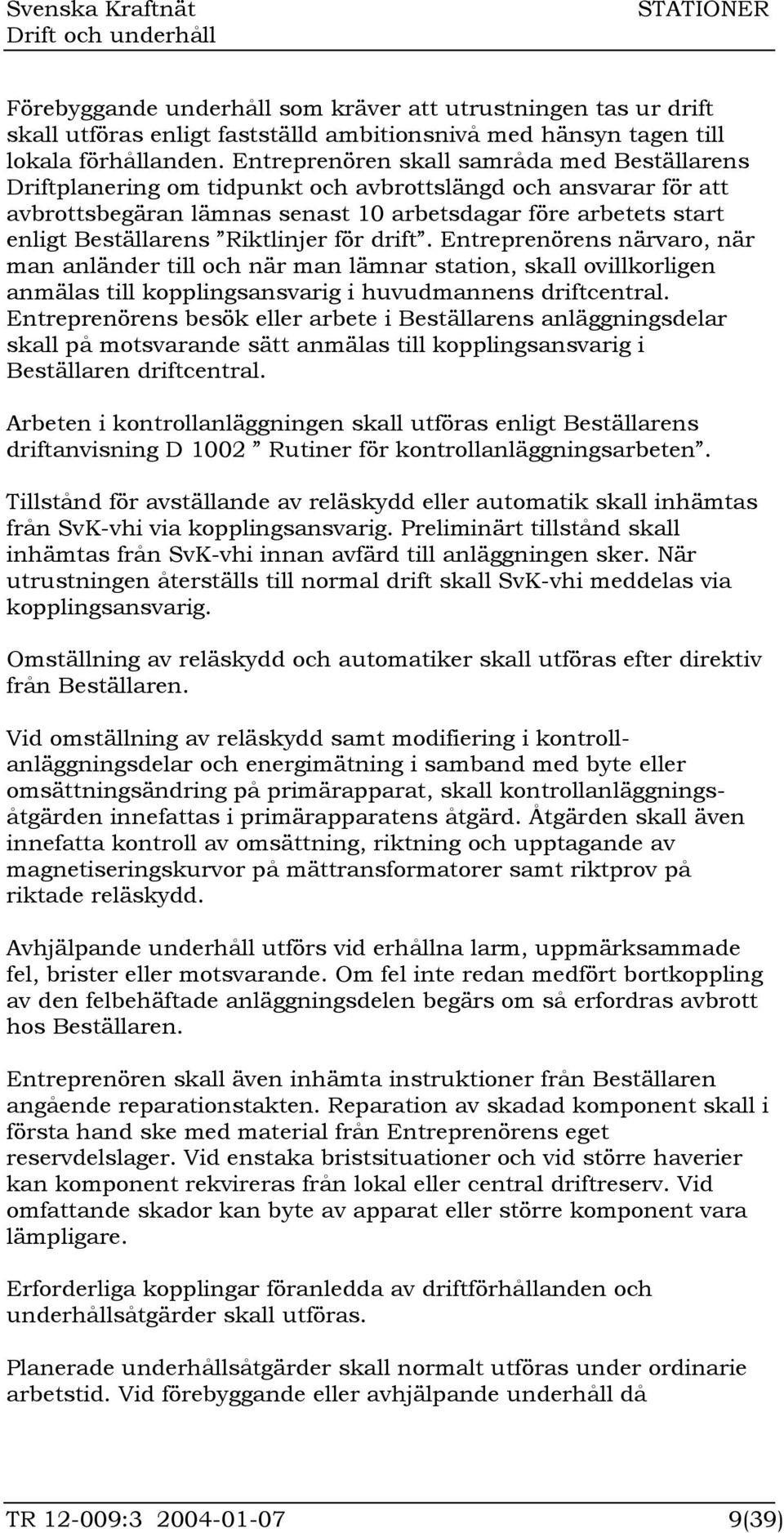 Riktlinjer för drift. Entreprenörens närvaro, när man anländer till och när man lämnar station, skall ovillkorligen anmälas till kopplingsansvarig i huvudmannens driftcentral.