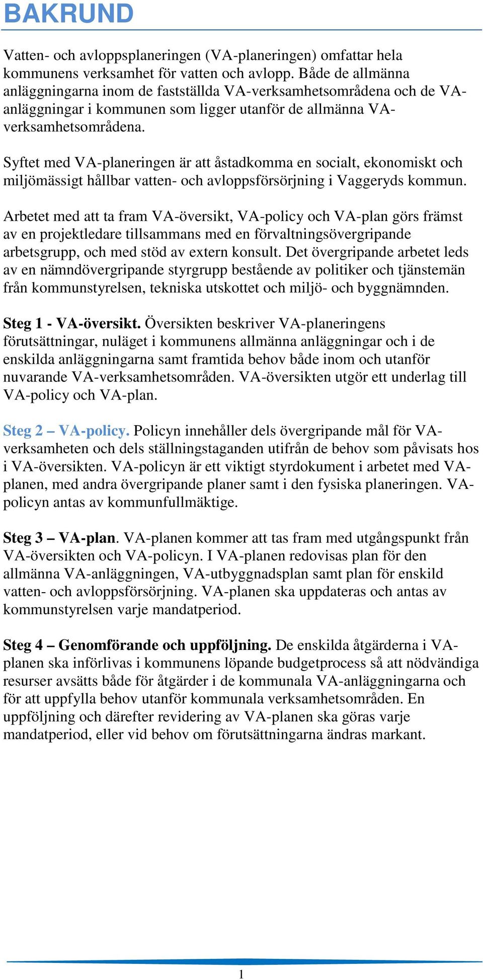 Syftet med VA-planeringen är att åstadkomma en socialt, ekonomiskt och miljömässigt hållbar vatten- och avloppsförsörjning i Vaggeryds kommun.