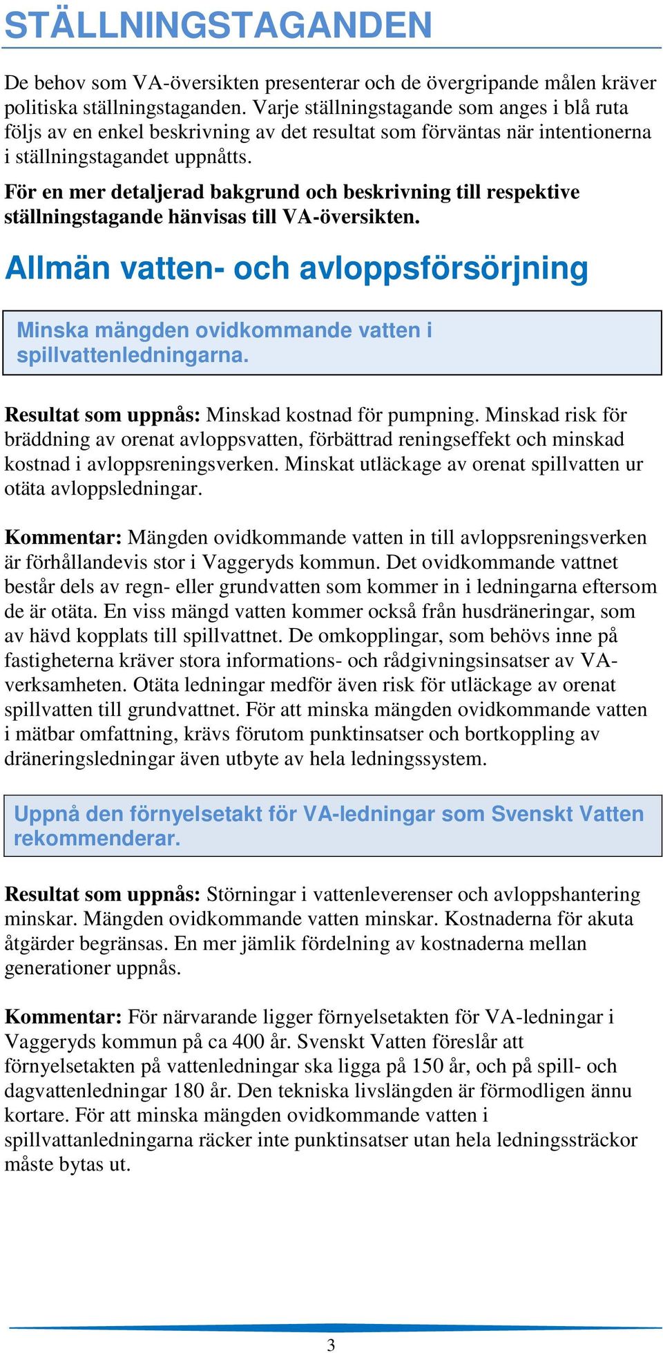 För en mer detaljerad bakgrund och beskrivning till respektive ställningstagande hänvisas till VA-översikten.