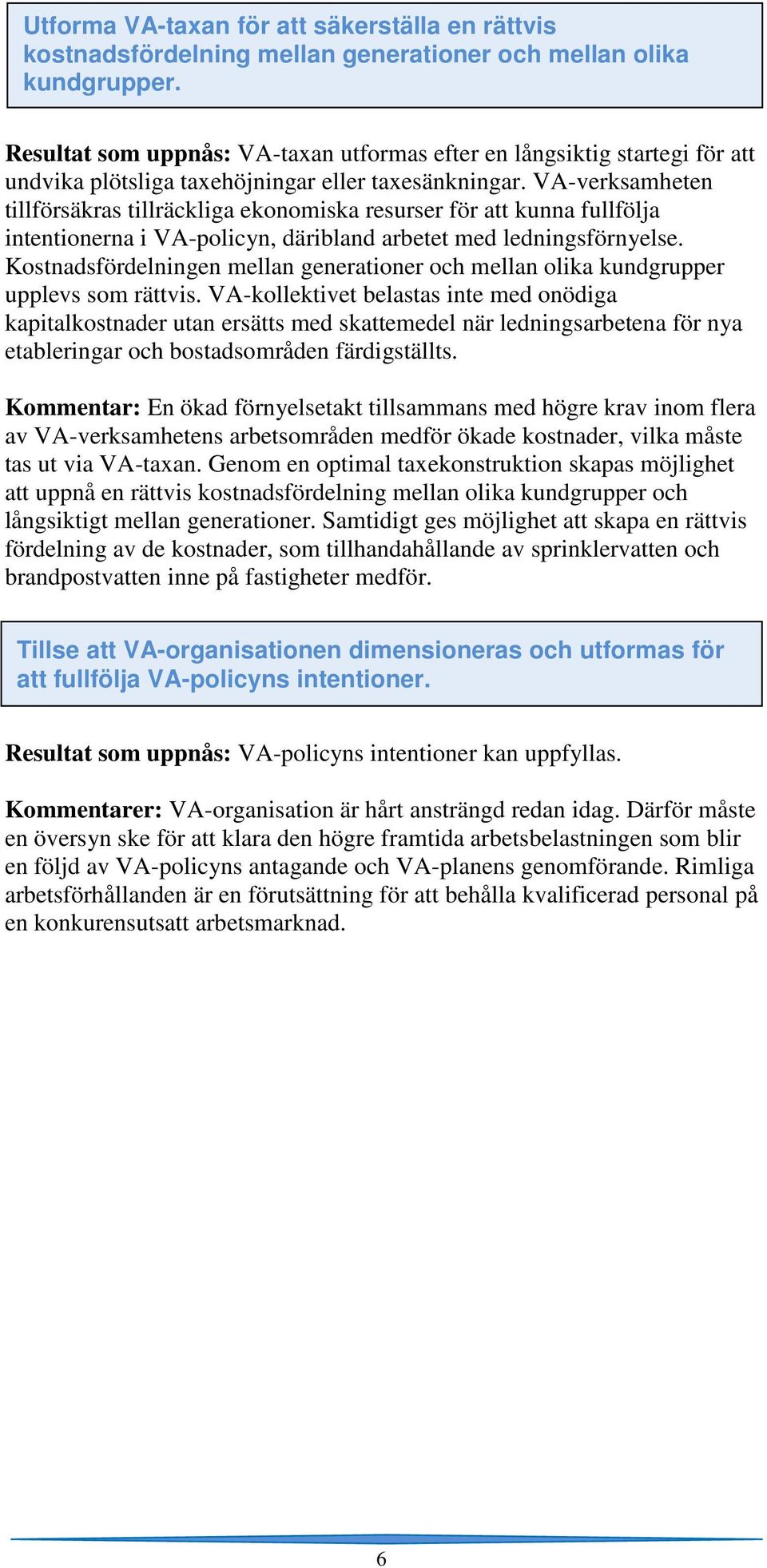 VA-verksamheten tillförsäkras tillräckliga ekonomiska resurser för att kunna fullfölja intentionerna i VA-policyn, däribland arbetet med ledningsförnyelse.