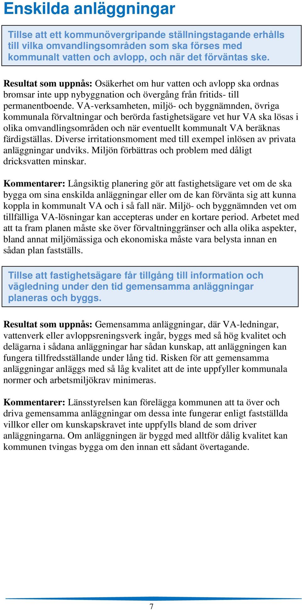 VA-verksamheten, miljö- och byggnämnden, övriga kommunala förvaltningar och berörda fastighetsägare vet hur VA ska lösas i olika omvandlingsområden och när eventuellt kommunalt VA beräknas