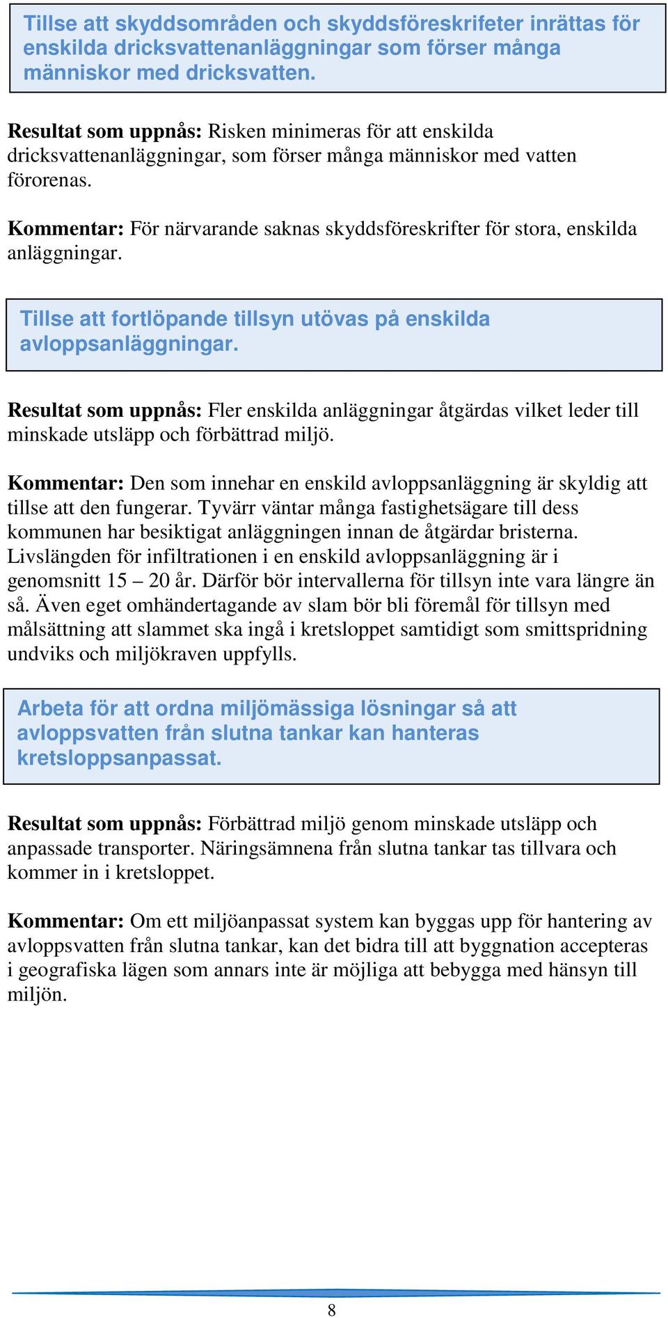 Kommentar: För närvarande saknas skyddsföreskrifter för stora, enskilda anläggningar. Tillse att fortlöpande tillsyn utövas på enskilda avloppsanläggningar.