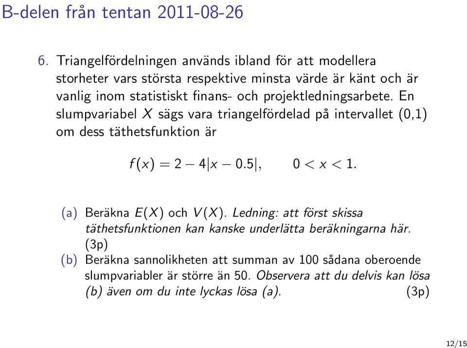 projektledningsarbete. En slumpvariabel X sägs vara triangelfördelad på intervallet (0,1) om dess täthetsfunktion är f (x) = 2 4 x 0.5, 0 < x < 1.