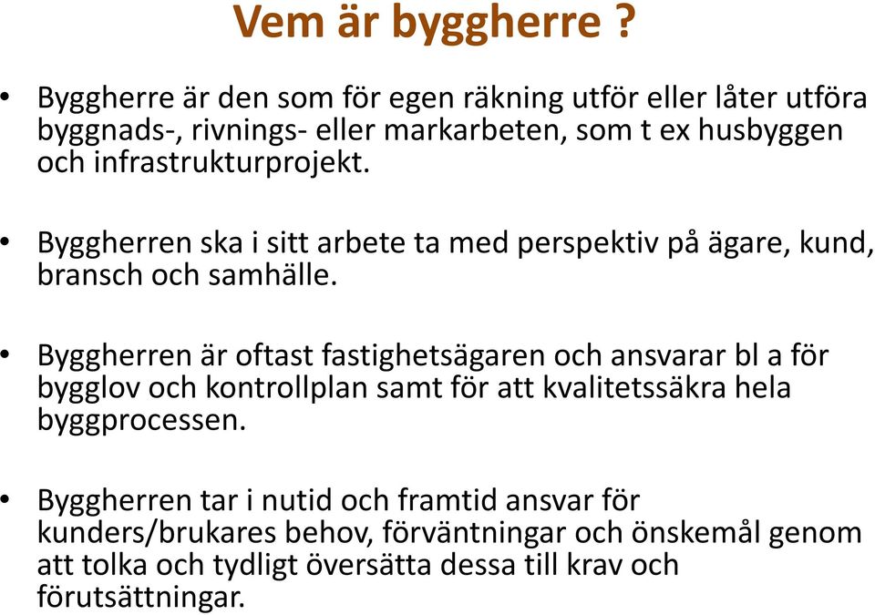 infrastrukturprojekt. Byggherren ska i sitt arbete ta med perspektiv på ägare, kund, bransch och samhälle.