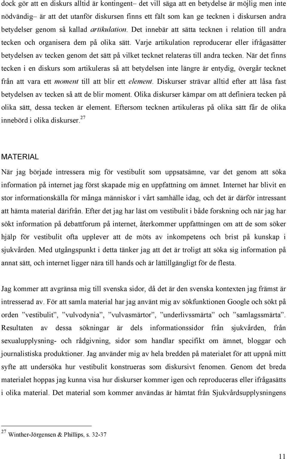 Varje artikulation reproducerar eller ifrågasätter betydelsen av tecken genom det sätt på vilket tecknet relateras till andra tecken.