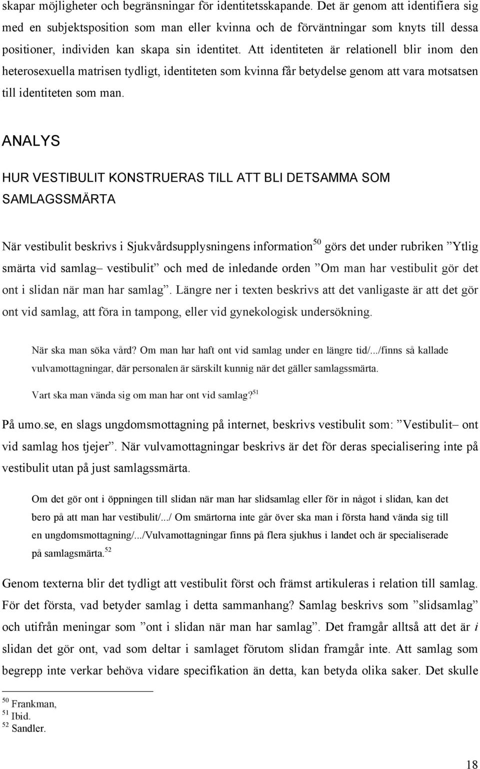 Att identiteten är relationell blir inom den heterosexuella matrisen tydligt, identiteten som kvinna får betydelse genom att vara motsatsen till identiteten som man.