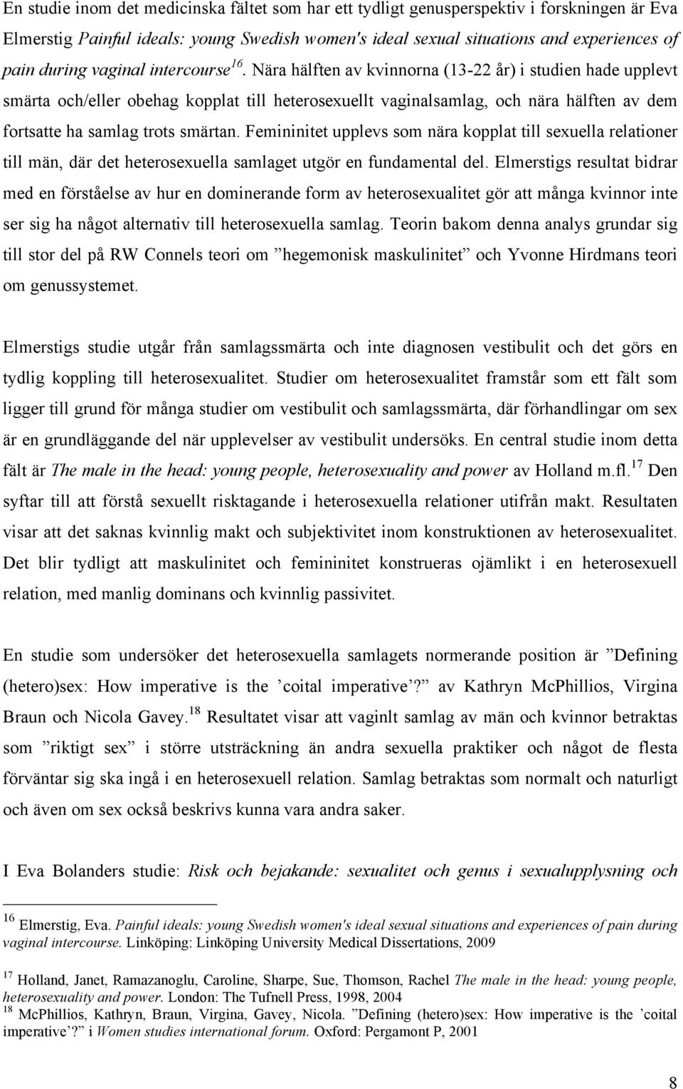 Nära hälften av kvinnorna (13-22 år) i studien hade upplevt smärta och/eller obehag kopplat till heterosexuellt vaginalsamlag, och nära hälften av dem fortsatte ha samlag trots smärtan.
