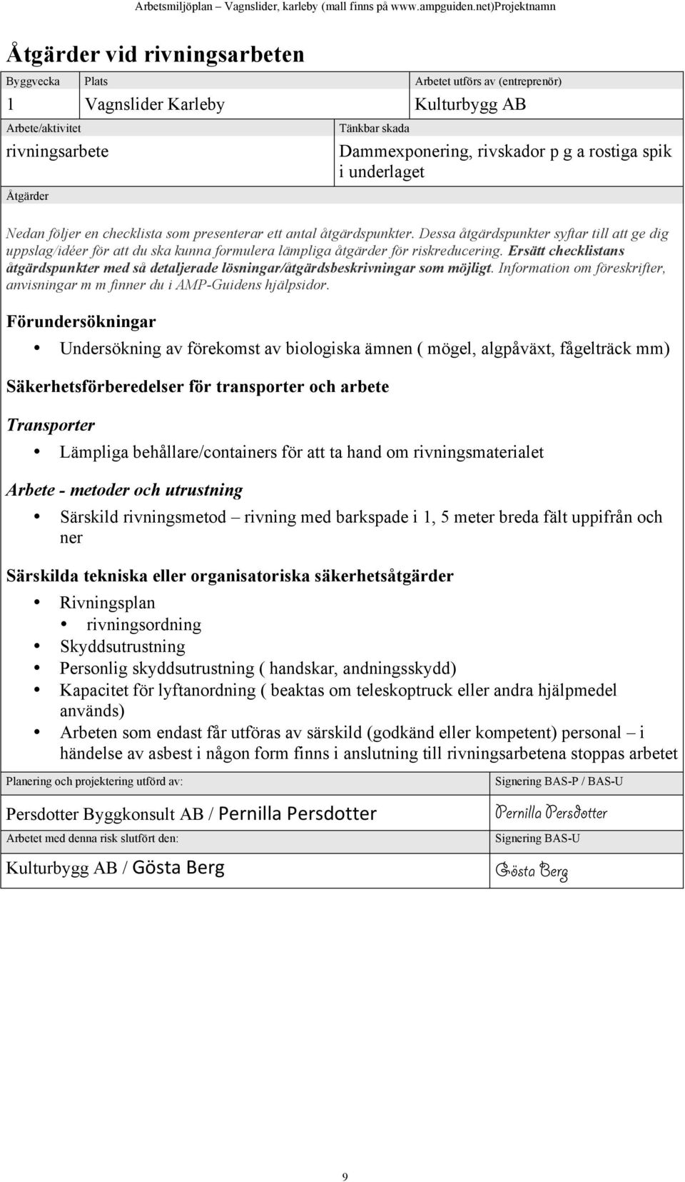 Dessa åtgärdspunkter syftar till att ge dig uppslag/idéer för att du ska kunna formulera lämpliga åtgärder för riskreducering.