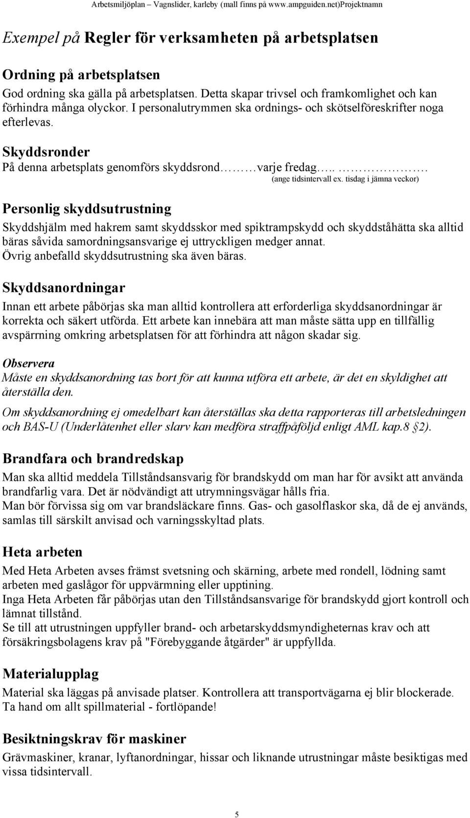 tisdag i jämna veckor) Personlig skyddsutrustning Skyddshjälm med hakrem samt skyddsskor med spiktrampskydd och skyddståhätta ska alltid bäras såvida samordningsansvarige ej uttryckligen medger annat.