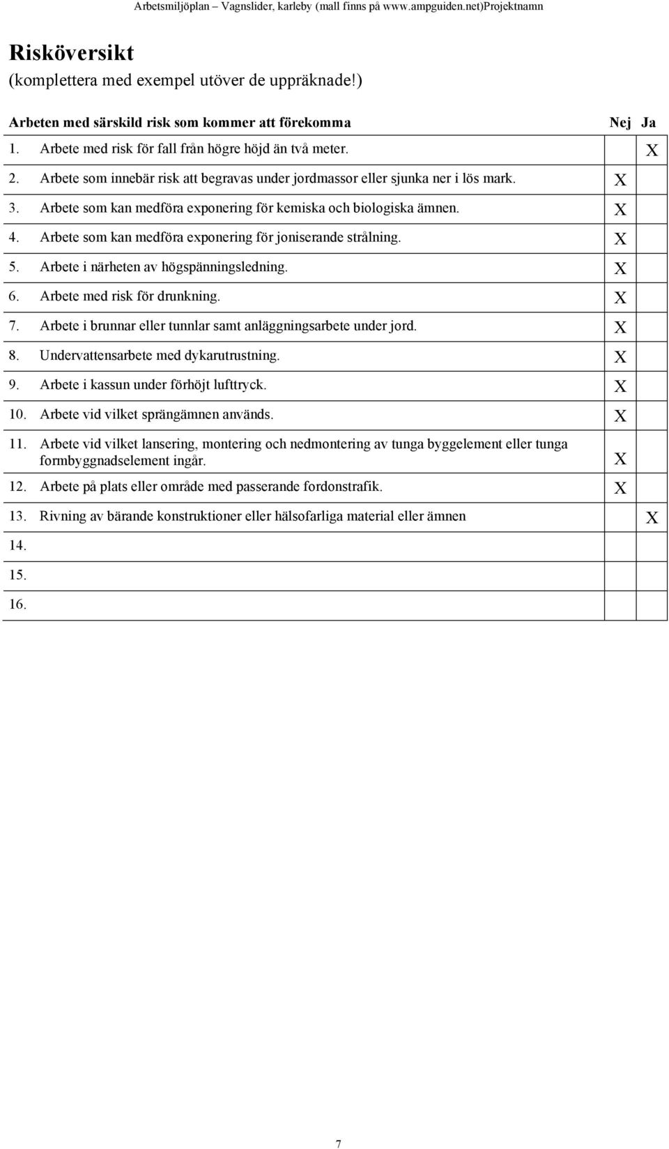 Arbete som kan medföra exponering för joniserande strålning. X 5. Arbete i närheten av högspänningsledning. X 6. Arbete med risk för drunkning. X 7.