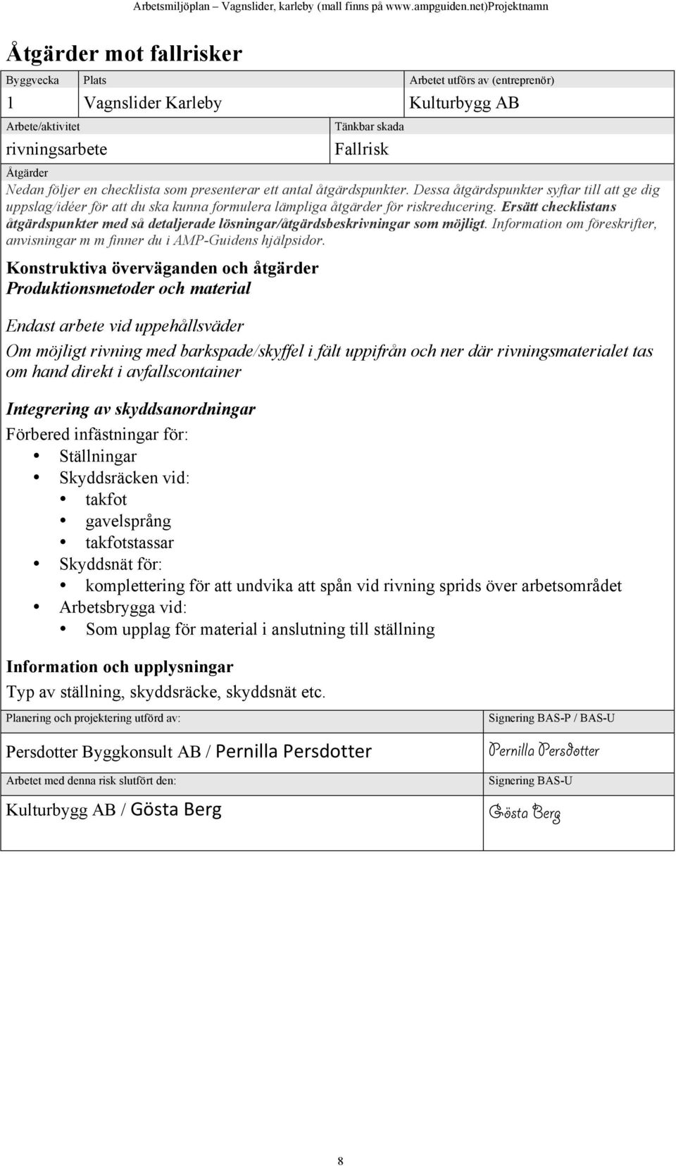 Ersätt checklistans åtgärdspunkter med så detaljerade lösningar/åtgärdsbeskrivningar som möjligt. Information om föreskrifter, anvisningar m m finner du i AMP-Guidens hjälpsidor.