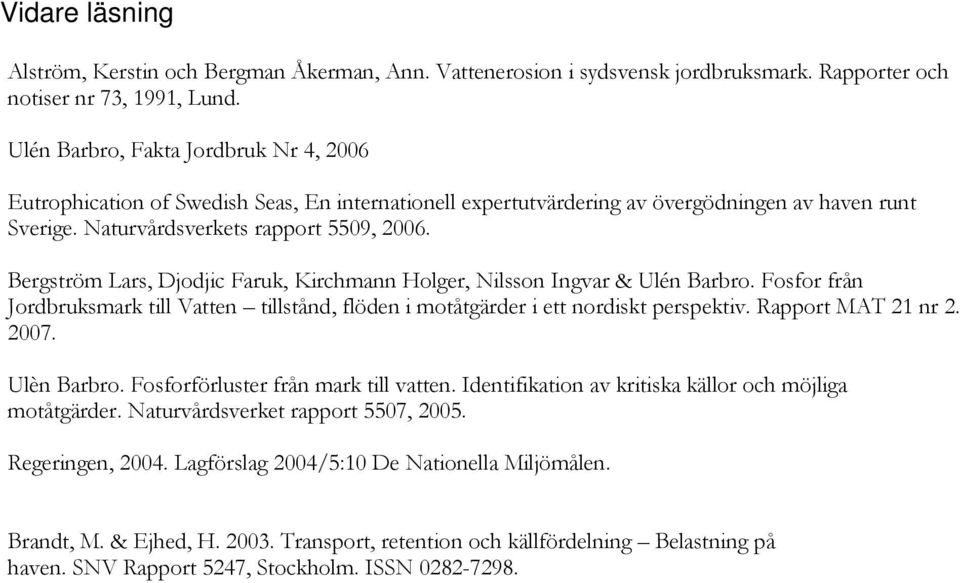 Bergström Lars, Djodjic Faruk, Kirchmann Holger, Nilsson Ingvar & Ulén Barbro. Fosfor från Jordbruksmark till Vatten tillstånd, flöden i motåtgärder i ett nordiskt perspektiv. Rapport MAT 21 nr 2.