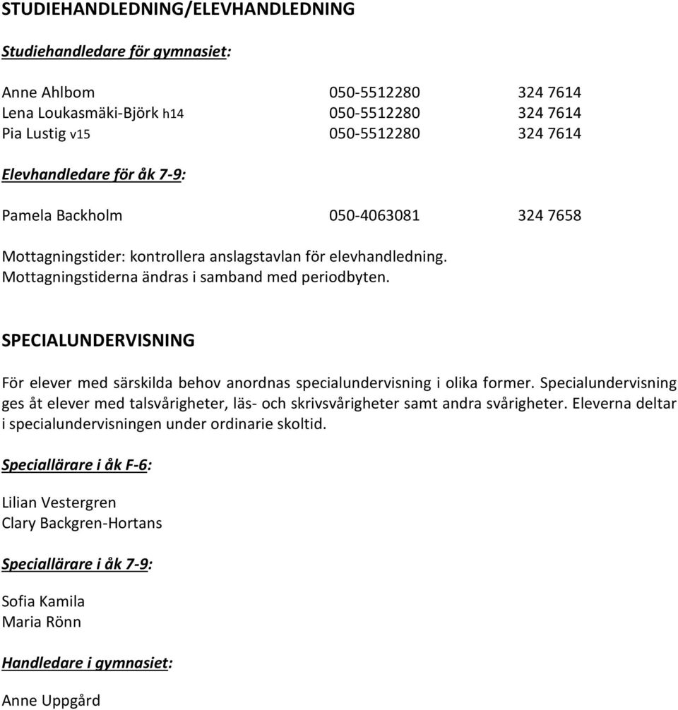SPECIALUNDERVISNING För elever med särskilda behov anordnas specialundervisning i olika former.