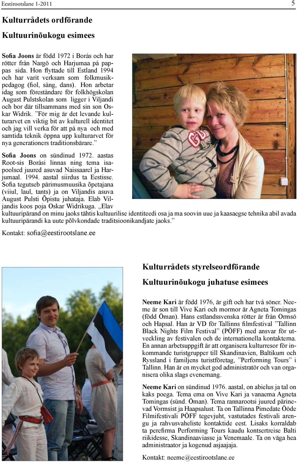 Hon arbetar idag som föreståndare för folkhögskolan August Pulstskolan som ligger i Viljandi och bor där tillsammans med sin son Oskar Widrik.