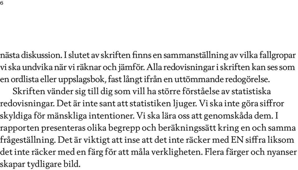 Skriften vänder sig till dig som vill ha större förståelse av statistiska redovisningar. Det är inte sant att statistiken ljuger.