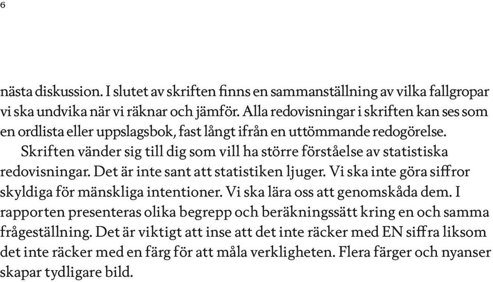 Skriften vänder sig till dig som vill ha större förståelse av statistiska redovisningar. Det är inte sant att statistiken ljuger.