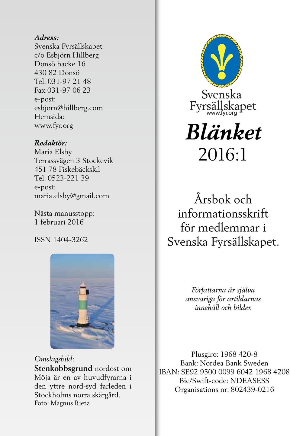 com Nästa manusstopp: 1 februari 2016 ISSN 1404-3262 Blänket 2016:1 Årsbok och informationsskrift för medlemmar i Svenska Fyrsällskapet.