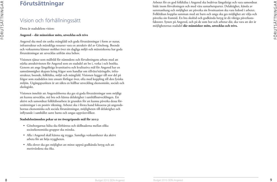 Boende och verksamma känner stolthet över sin dagliga miljö och människorna har goda förutsättningar att utvecklas utifrån sina behov.