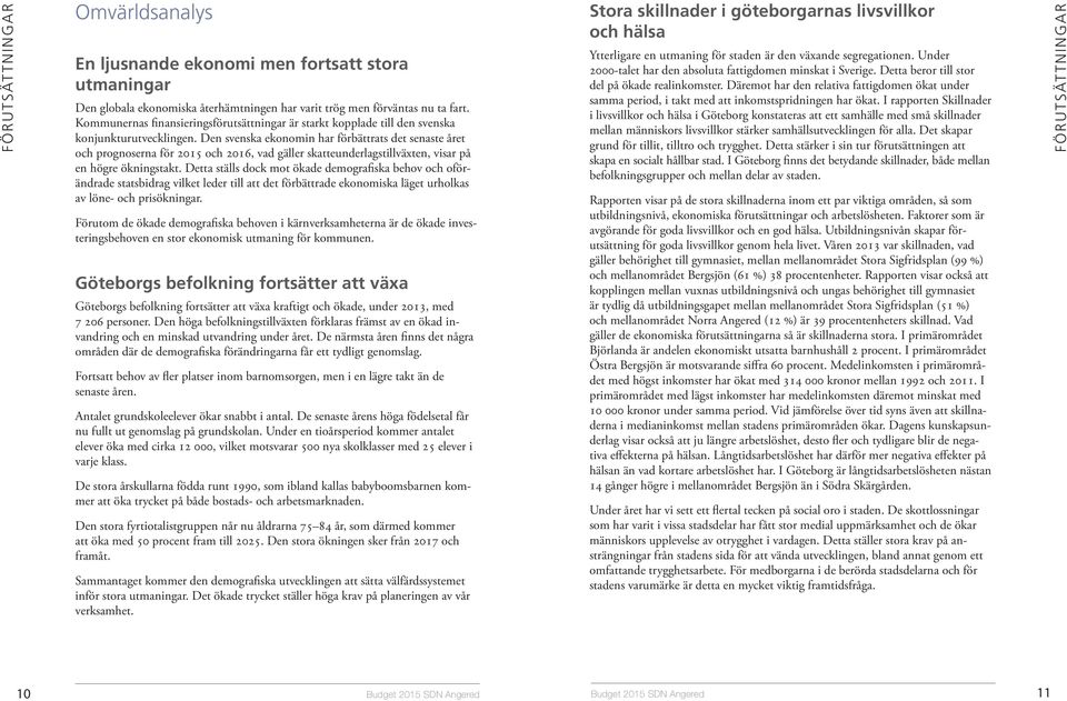 Den svenska ekonomin har förbättrats det senaste året och prognoserna för 015 och 016, vad gäller skatteunderlagstillväxten, visar på en högre ökningstakt.