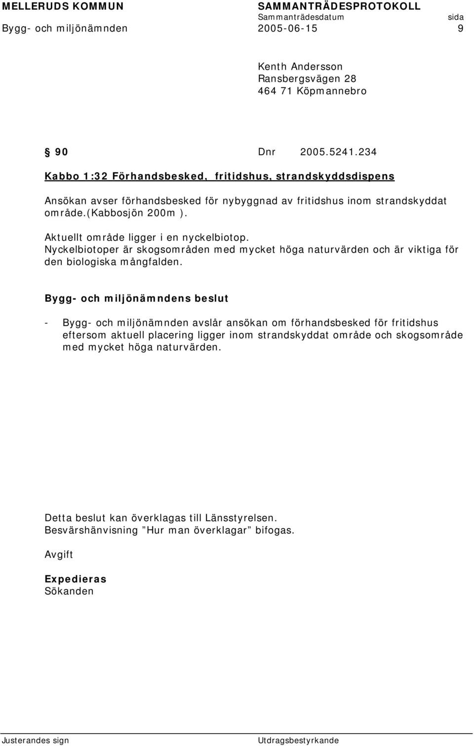 Aktuellt område ligger i en nyckelbiotop. Nyckelbiotoper är skogsområden med mycket höga naturvärden och är viktiga för den biologiska mångfalden.