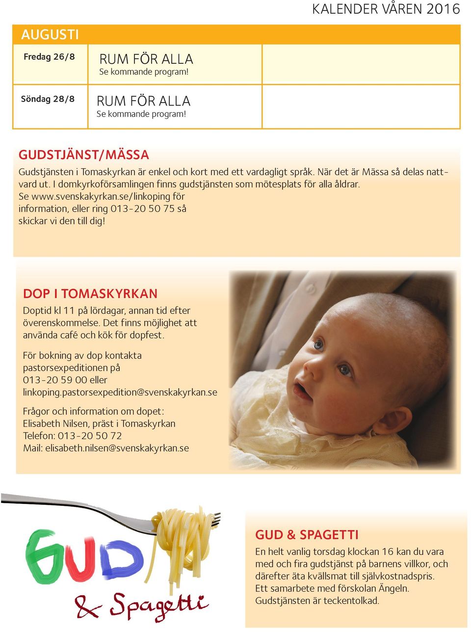 se/linkoping för information, eller ring 013-20 50 75 så skickar vi den till dig! DOP I TOMASKYRKAN Doptid kl 11 på lördagar, annan tid efter överenskommelse.