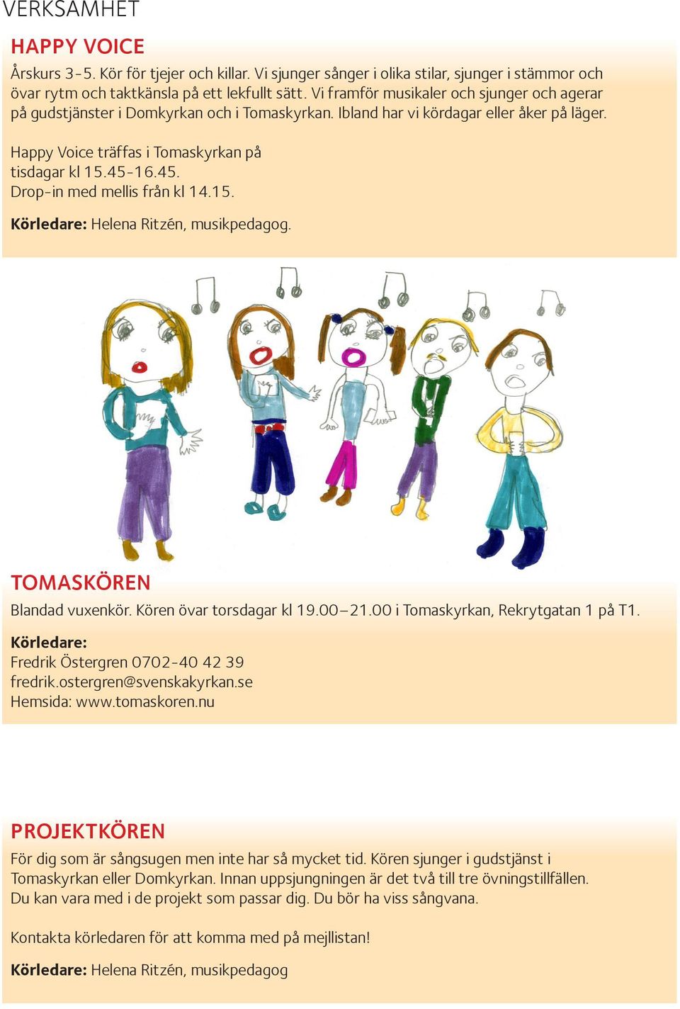 16.45. Drop-in med mellis från kl 14.15. Körledare: Helena Ritzén, musikpedagog. TOMASKÖREN Blandad vuxenkör. Kören övar torsdagar kl 19.00 21.00 i Tomaskyrkan, Rekrytgatan 1 på T1.