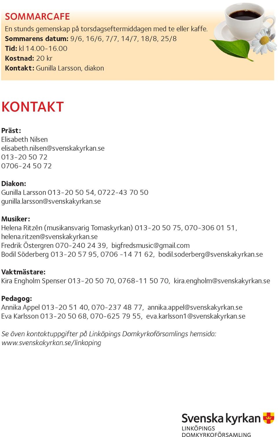 se 013-20 50 72 0706-24 50 72 Diakon: Gunilla Larsson 013-20 50 54, 0722-43 70 50 gunilla.larsson@svenskakyrkan.