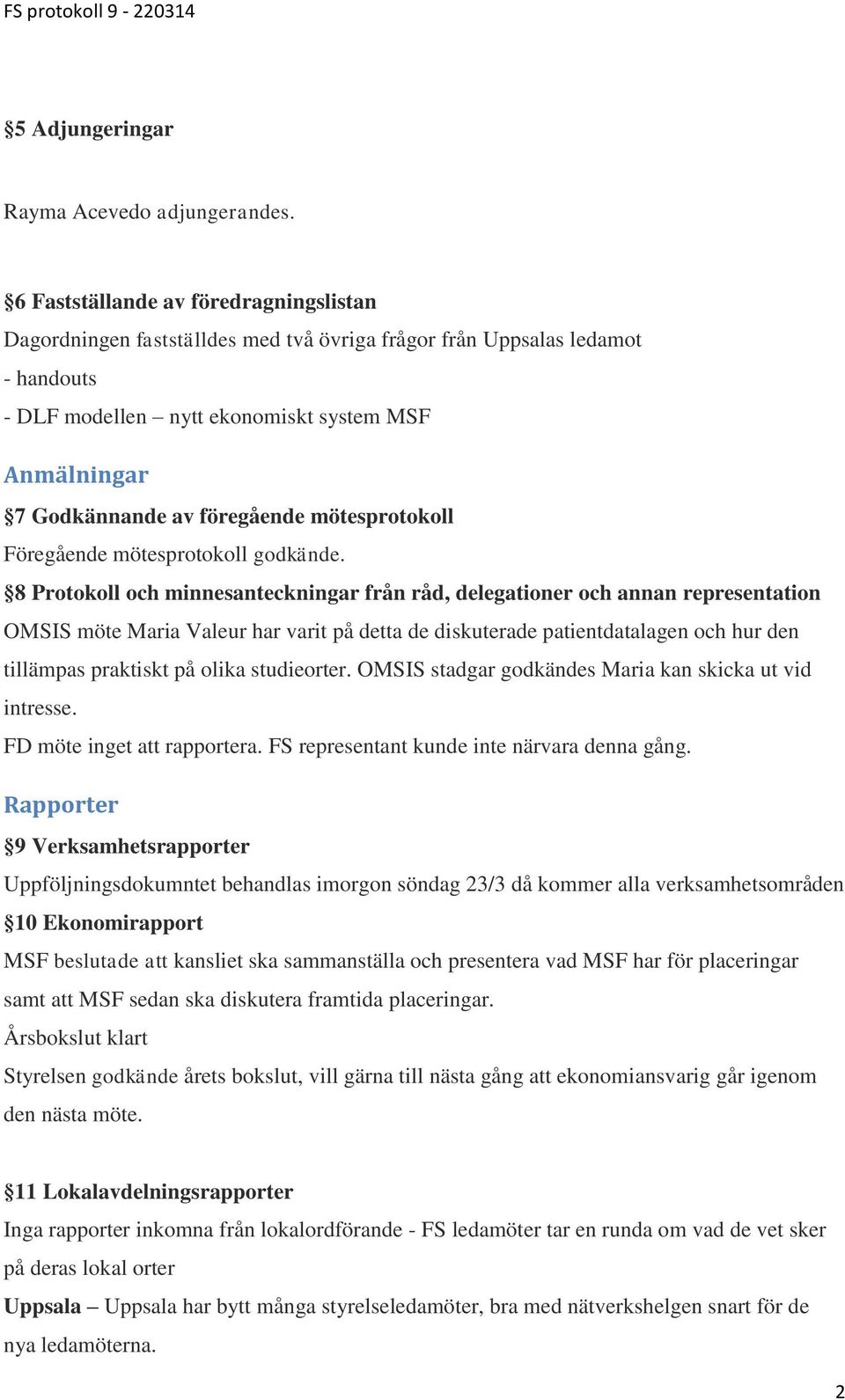 föregående mötesprotokoll Föregående mötesprotokoll godkände.