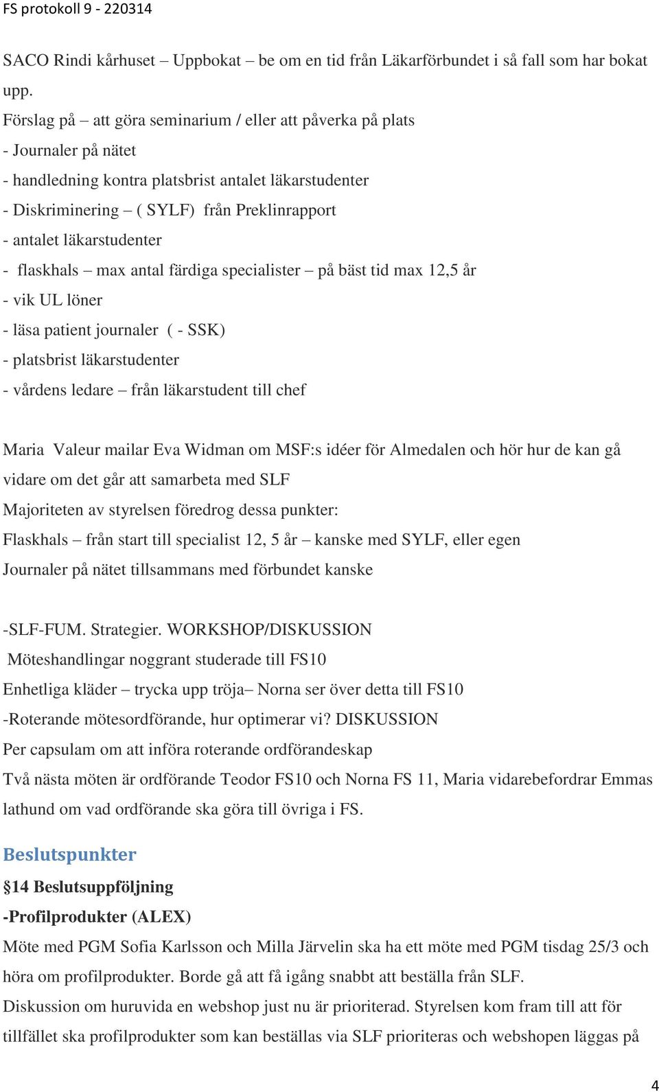 läkarstudenter - flaskhals max antal färdiga specialister på bäst tid max 12,5 år - vik UL löner - läsa patient journaler ( - SSK) - platsbrist läkarstudenter - vårdens ledare från läkarstudent till