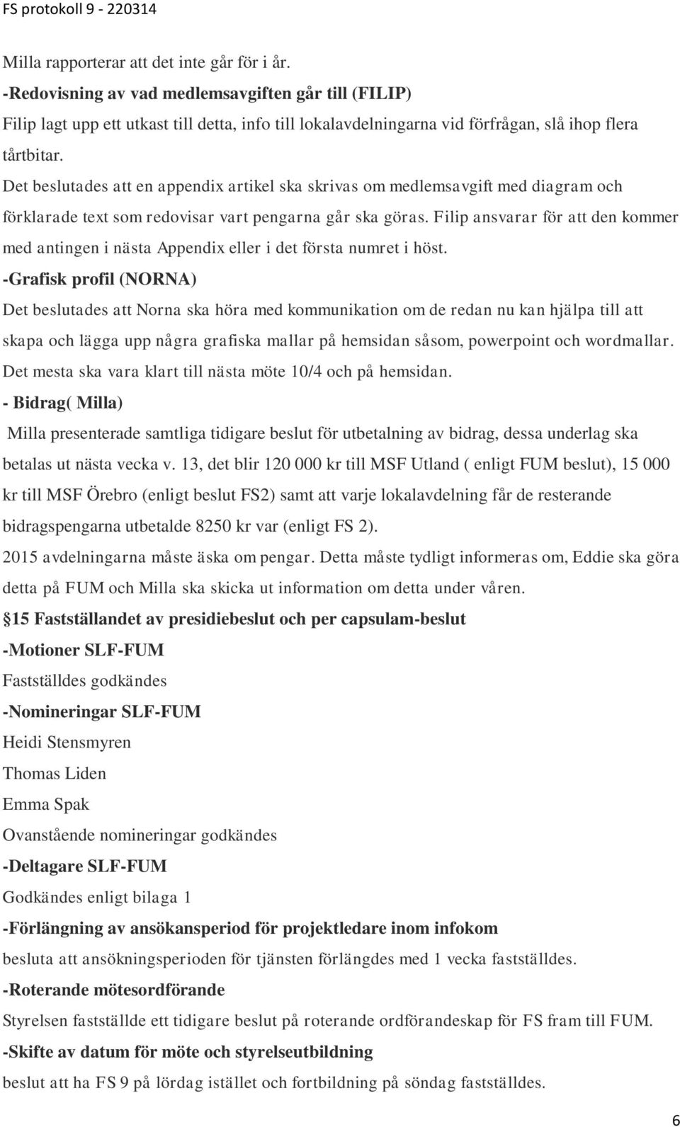 Det beslutades att en appendix artikel ska skrivas om medlemsavgift med diagram och förklarade text som redovisar vart pengarna går ska göras.