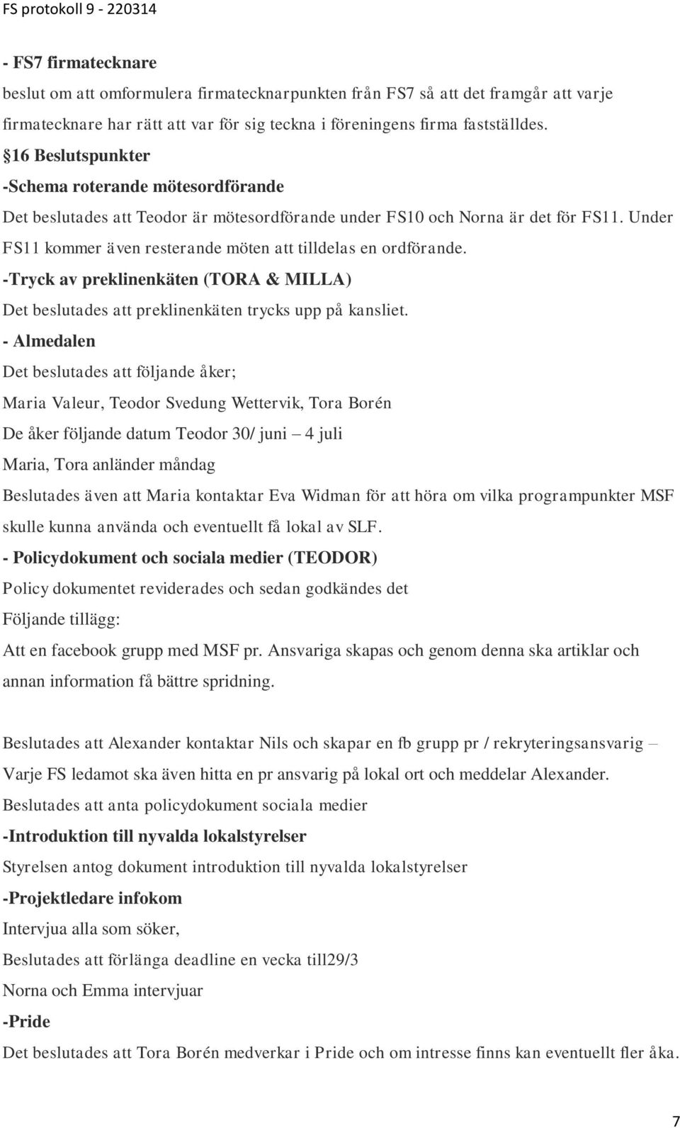 Under FS11 kommer även resterande möten att tilldelas en ordförande. -Tryck av preklinenkäten (TORA & MILLA) Det beslutades att preklinenkäten trycks upp på kansliet.