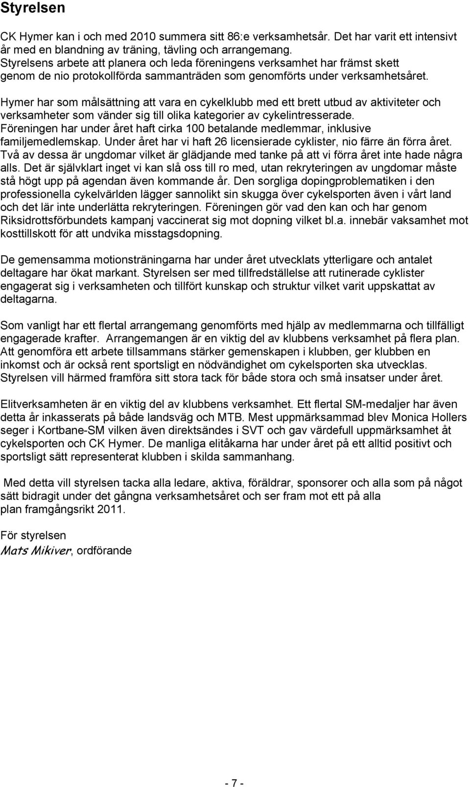 Hymer har som målsättning att vara en cykelklubb med ett brett utbud av aktiviteter och verksamheter som vänder sig till olika kategorier av cykelintresserade.