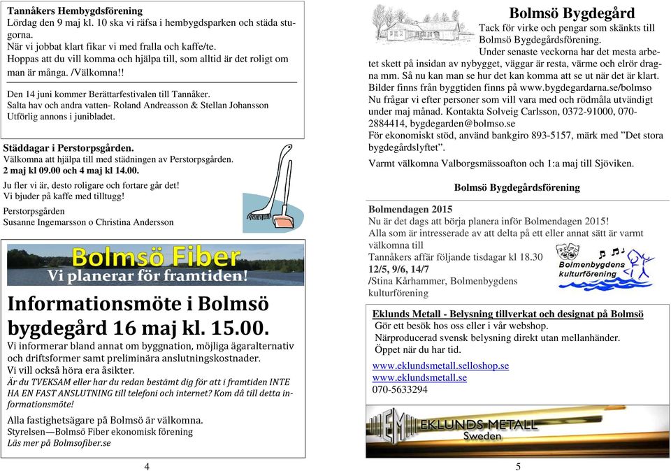 Salta hav och andra vatten- Roland Andreasson & Stellan Johansson Utförlig annons i junibladet. Städdagar i Perstorpsgården. Välkomna att hjälpa till med städningen av Perstorpsgården. 2 maj kl 09.