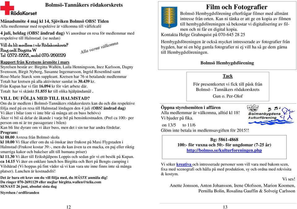 , mobil 070-2691129 Rapport från Kretsens årsmöte i mars Styrelsen består av: Birgitta Wallén, Laila Henningsson, Inez Karlsson, Dagny Svensson, Birgit Nyberg, Susanne Ingemarsson, Ingrid Rosenlind