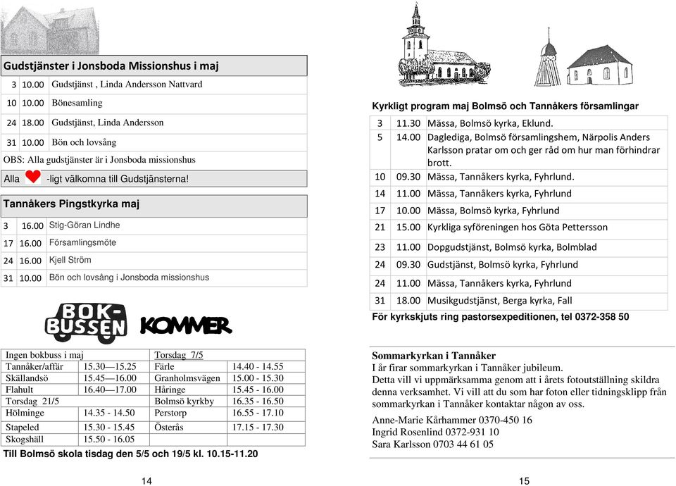 00 Kjell Ström 31 10.00 Bön och lovsång i Jonsboda missionshus Kyrkligt program maj Bolmsö och Tannåkers församlingar 3 11.30 Mässa, Bolmsö kyrka, Eklund. 5 14.
