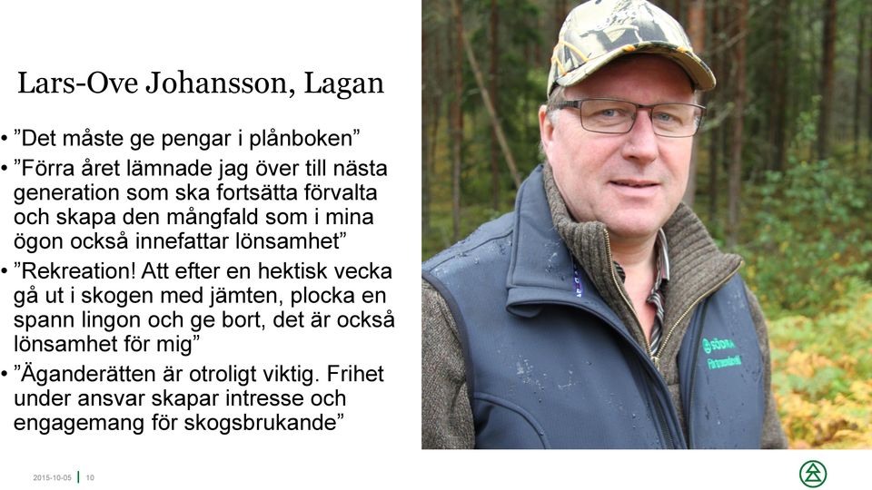 Att efter en hektisk vecka gå ut i skogen med jämten, plocka en spann lingon och ge bort, det är också lönsamhet