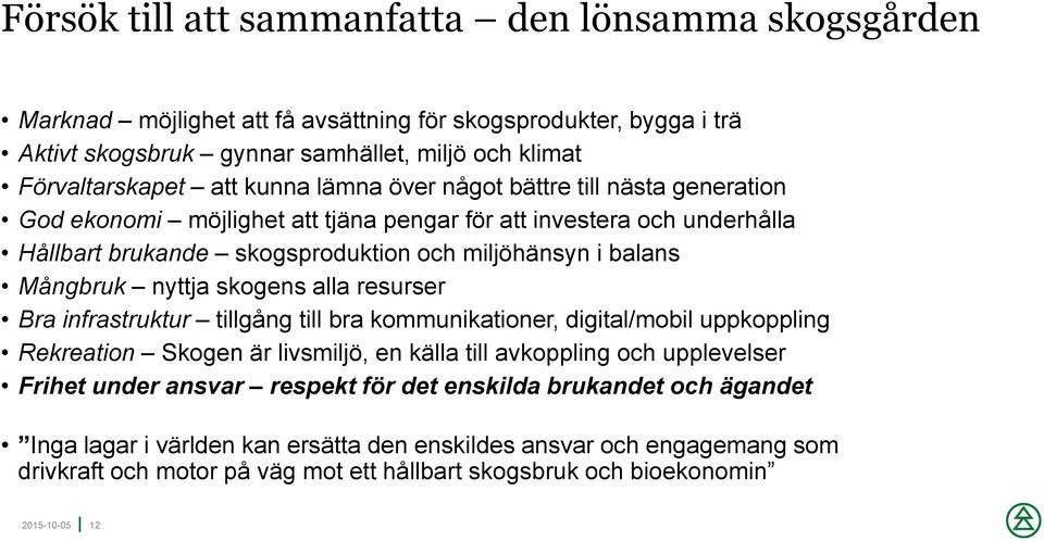 nyttja skogens alla resurser Bra infrastruktur tillgång till bra kommunikationer, digital/mobil uppkoppling Rekreation Skogen är livsmiljö, en källa till avkoppling och upplevelser Frihet under