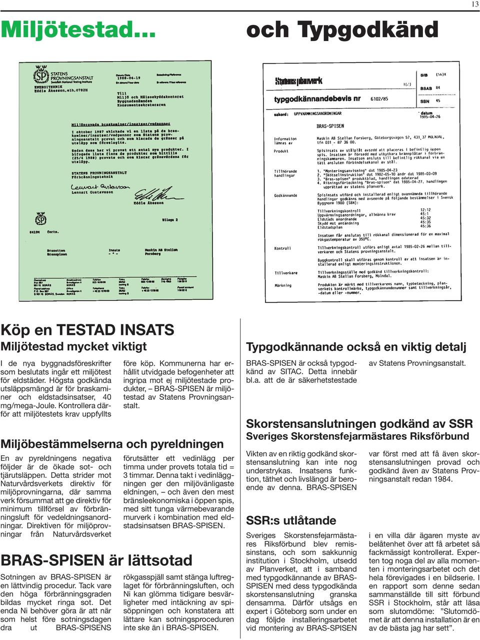 Kommunerna har erhållit utvidgade befogenheter att ingripa mot ej miljötestade produkter, BRAS-SPISEN är miljötestad av Statens Provningsanstalt.