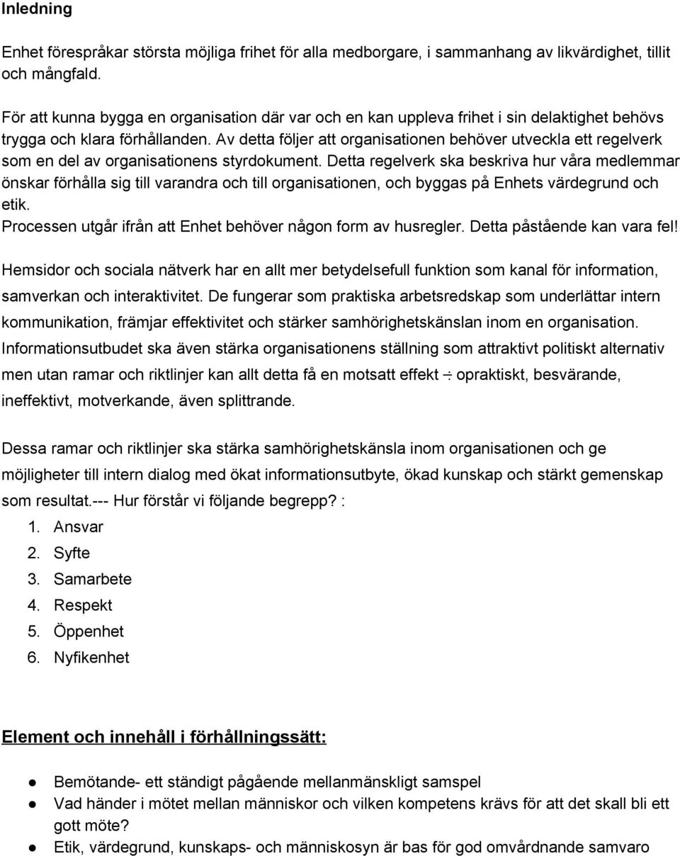 Av detta följer att organisationen behöver utveckla ett regelverk som en del av organisationens styrdokument.