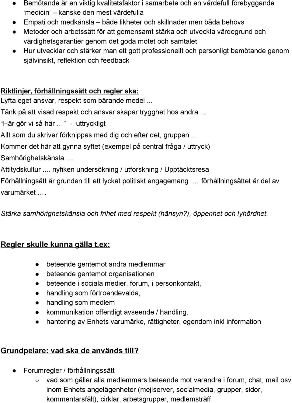 genom självinsikt, reflektion och feedback Riktlinjer, förhållningssätt och regler ska: Lyfta eget ansvar, respekt som bärande medel... Tänk på att visad respekt och ansvar skapar trygghet hos andra.