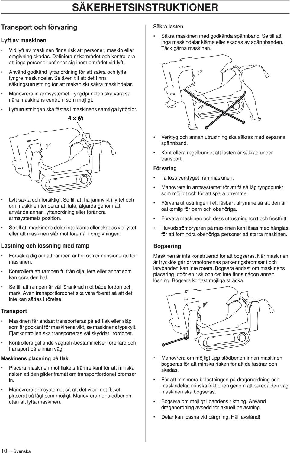Se även till att det finns säkringsutrustning för att mekaniskt säkra maskindelar. Manövrera in armsystemet. Tyngdpunkten ska vara så nära maskinens centrum som möjligt.
