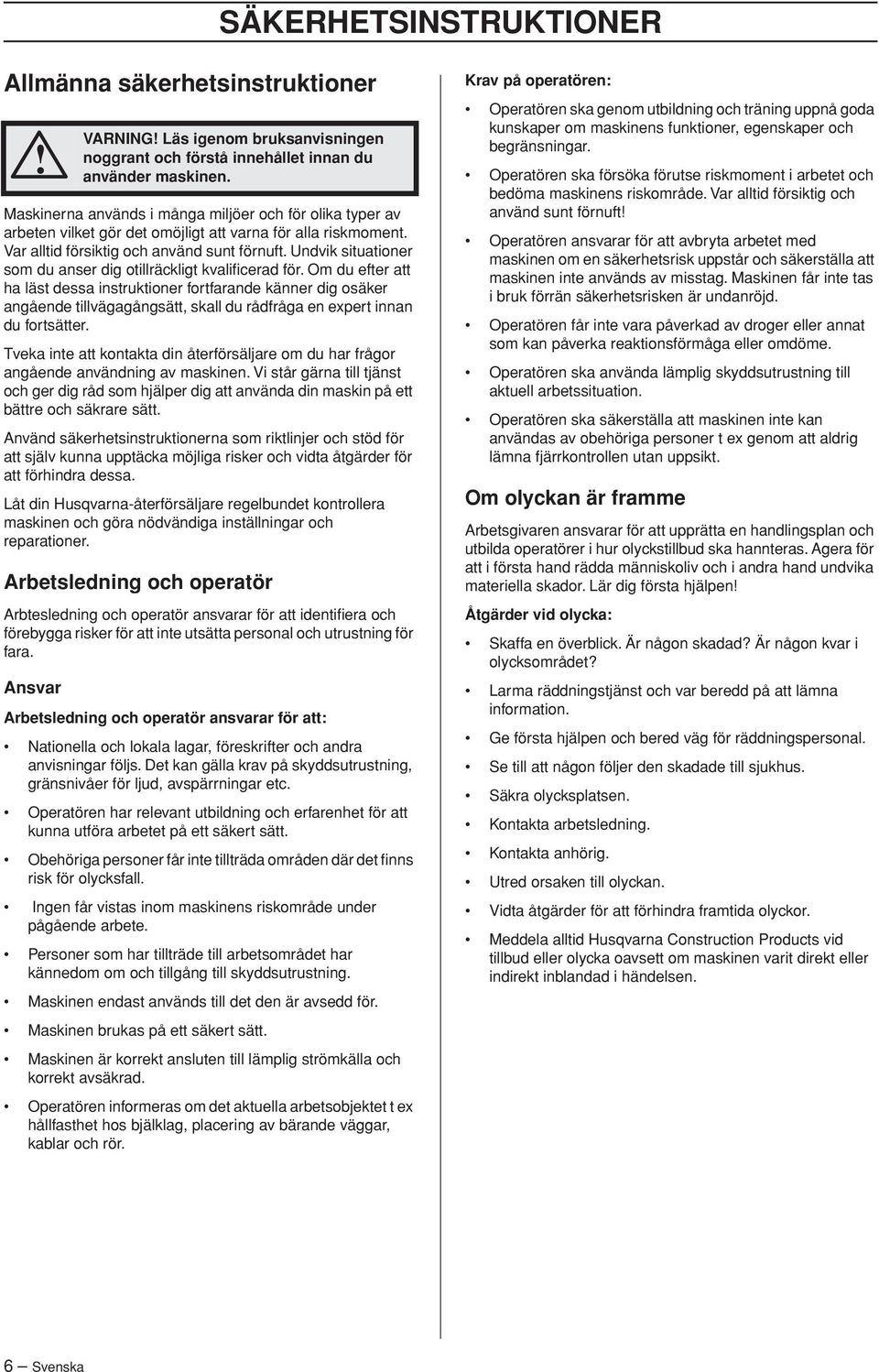 Om du efter att ha läst dessa instruktioner fortfarande känner dig osäker angående tillvägagångsätt, skall du rådfråga en expert innan du fortsätter.