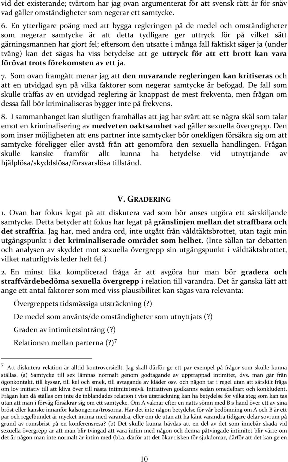 utsatte i många fall faktiskt säger ja (under tvång) kan det sägas ha viss betydelse att ge uttryck för att ett brott kan vara förövat trots förekomsten av ett ja. 7.