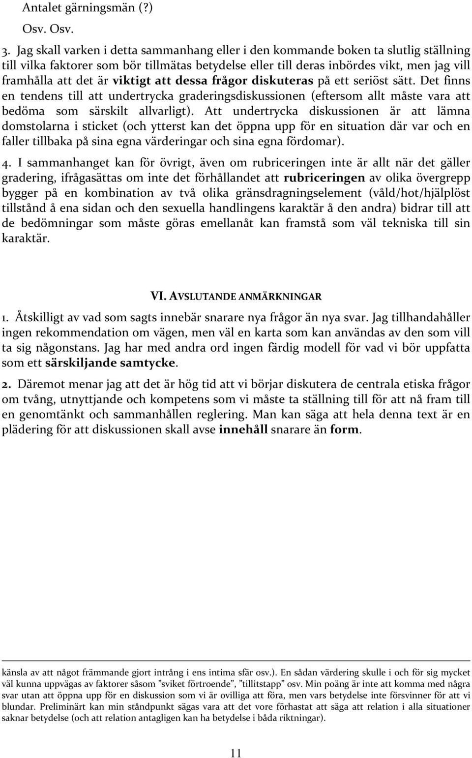 viktigt att dessa frågor diskuteras på ett seriöst sätt. Det finns en tendens till att undertrycka graderingsdiskussionen (eftersom allt måste vara att bedöma som särskilt allvarligt).