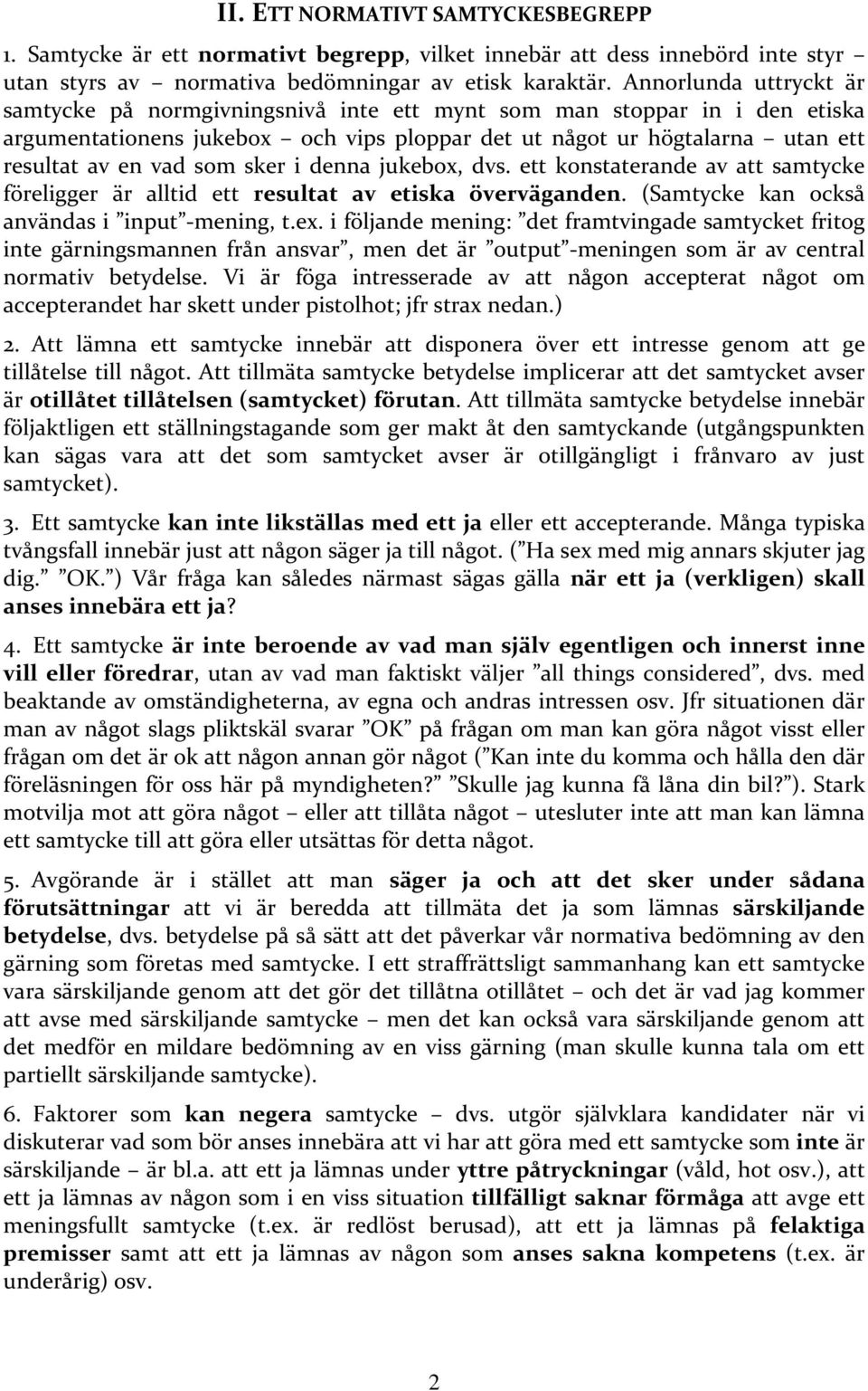 sker i denna jukebox, dvs. ett konstaterande av att samtycke föreligger är alltid ett resultat av etiska överväganden. (Samtycke kan också användas i input mening, t.ex.